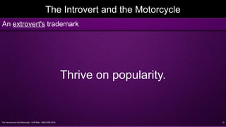 The Introvert and the Motorcycle - Griff Allen - AMA VMD 2016 12
The Introvert and the Motorcycle
Thrive on popularity.
An extrovert's trademark
 