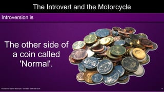 The Introvert and the Motorcycle - Griff Allen - AMA VMD 2016 15
The Introvert and the Motorcycle
Introversion is
The other side of
a coin called
'Normal'.
 