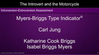 The Introvert and the Motorcycle - Griff Allen - AMA VMD 2016 17
The Introvert and the Motorcycle
Myers-Briggs Type Indicator®
Carl Jung
Katharine Cook Briggs
Isabel Briggs Myers
Introversion-Extroversion Assessment
 