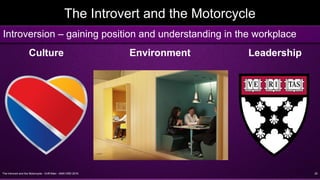 The Introvert and the Motorcycle - Griff Allen - AMA VMD 2016 20
The Introvert and the Motorcycle
Introversion – gaining position and understanding in the workplace
Culture Environment Leadership
 