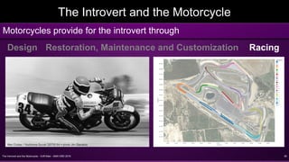 The Introvert and the Motorcycle - Griff Allen - AMA VMD 2016 26
The Introvert and the Motorcycle
Motorcycles provide for the introvert through
Design Restoration, Maintenance and Customization Racing
 