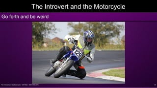 The Introvert and the Motorcycle - Griff Allen - AMA VMD 2016 30
The Introvert and the Motorcycle
Go forth and be weird
 