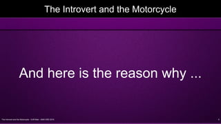 The Introvert and the Motorcycle - Griff Allen - AMA VMD 2016 6
The Introvert and the Motorcycle
And here is the reason why ...
 
