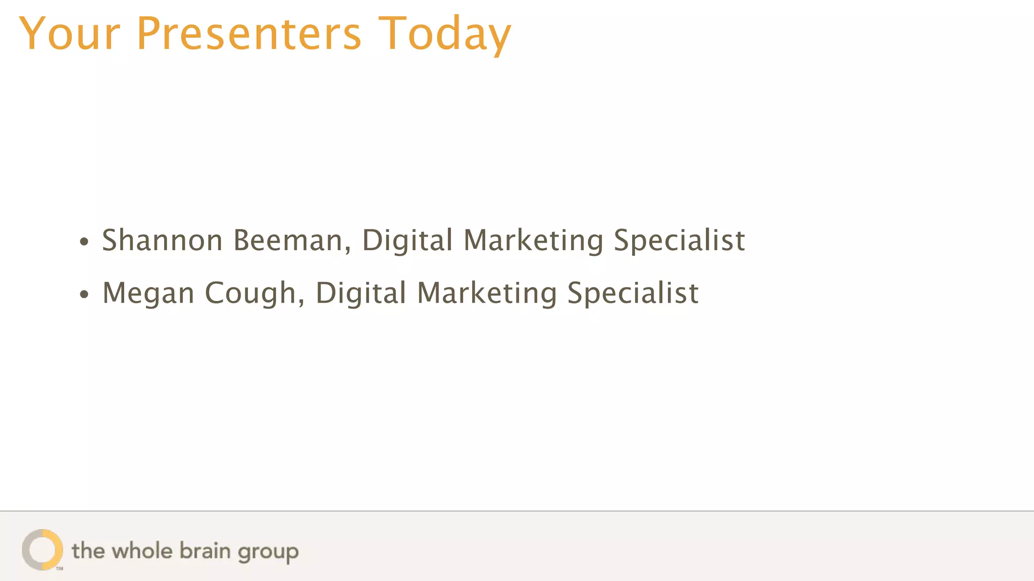 Your Presenters Today



  •   Shannon Beeman, Digital Marketing Specialist
  •   Megan Cough, Digital Marketing Specialist
 