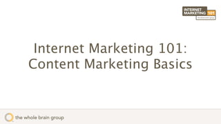 Internet Marketing 101:
Content Marketing Basics
 