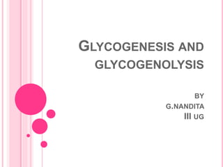 GLYCOGENESIS AND
GLYCOGENOLYSIS
BY
G.NANDITA
III UG
 