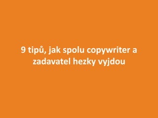 9 tipů, jak spolu copywriter a
    zadavatel hezky vyjdou
 