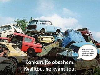 Tady jsme si řekli
                          pár příkladů a mělo
                          jich být více, ale už
                           se mi krátil čas :-)




Konkurujte obsahem.
Kvalitou, ne kvantitou.
 