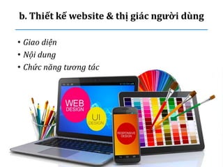 b. Thiết kế website & thị giác người dùng
• Giao diện
• Nội dung
• Chức năng tương tác
 