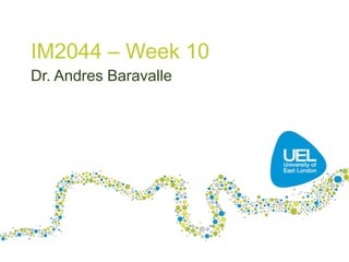 IM2044 – Week 10
Dr. Andres Baravalle

1

 