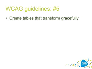 WCAG guidelines: #5
• Create tables that transform gracefully

24

 