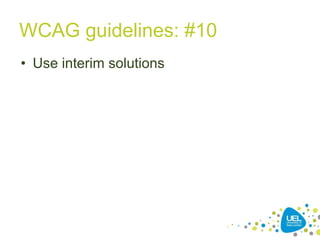 WCAG guidelines: #10
• Use interim solutions

29

 