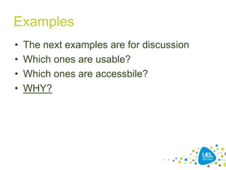 Examples
•
•
•
•

The next examples are for discussion
Which ones are usable?
Which ones are accessbile?
WHY?

34

 