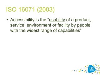 ISO 16071 (2003)
• Accessibility is the “usability of a product,
service, environment or facility by people
with the widest range of capabilities”

5

 