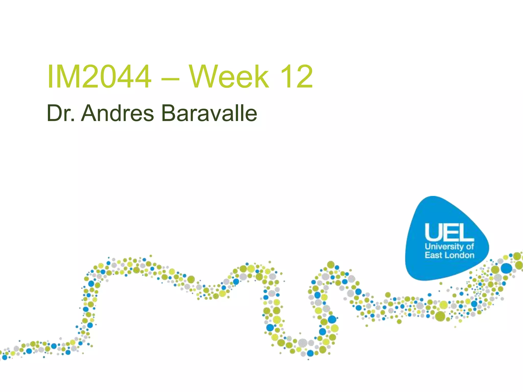 IM2044 – Week 12
Dr. Andres Baravalle

 