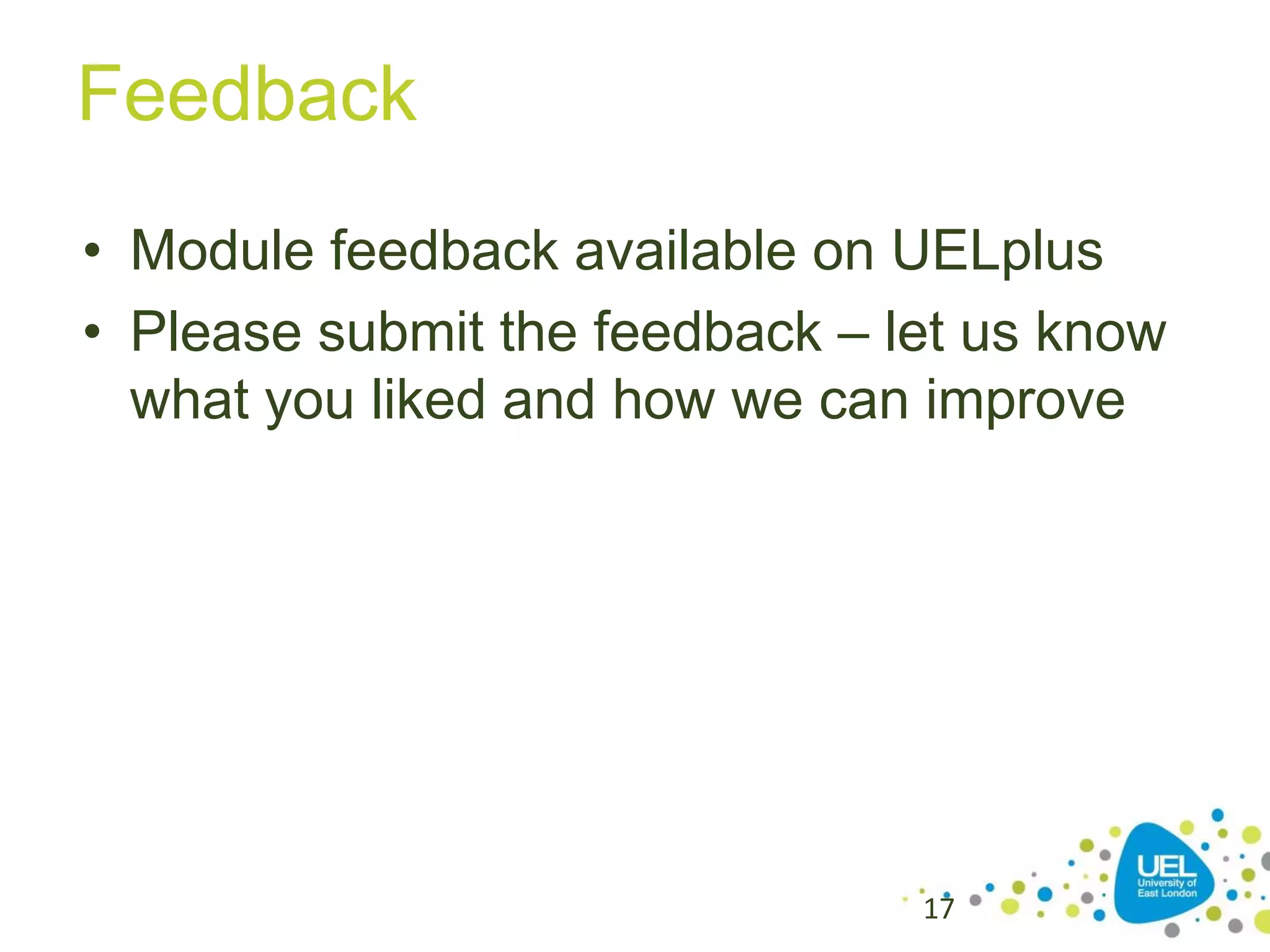 Feedback
• Module feedback available on UELplus
• Please submit the feedback – let us know
what you liked and how we can improve

17

 