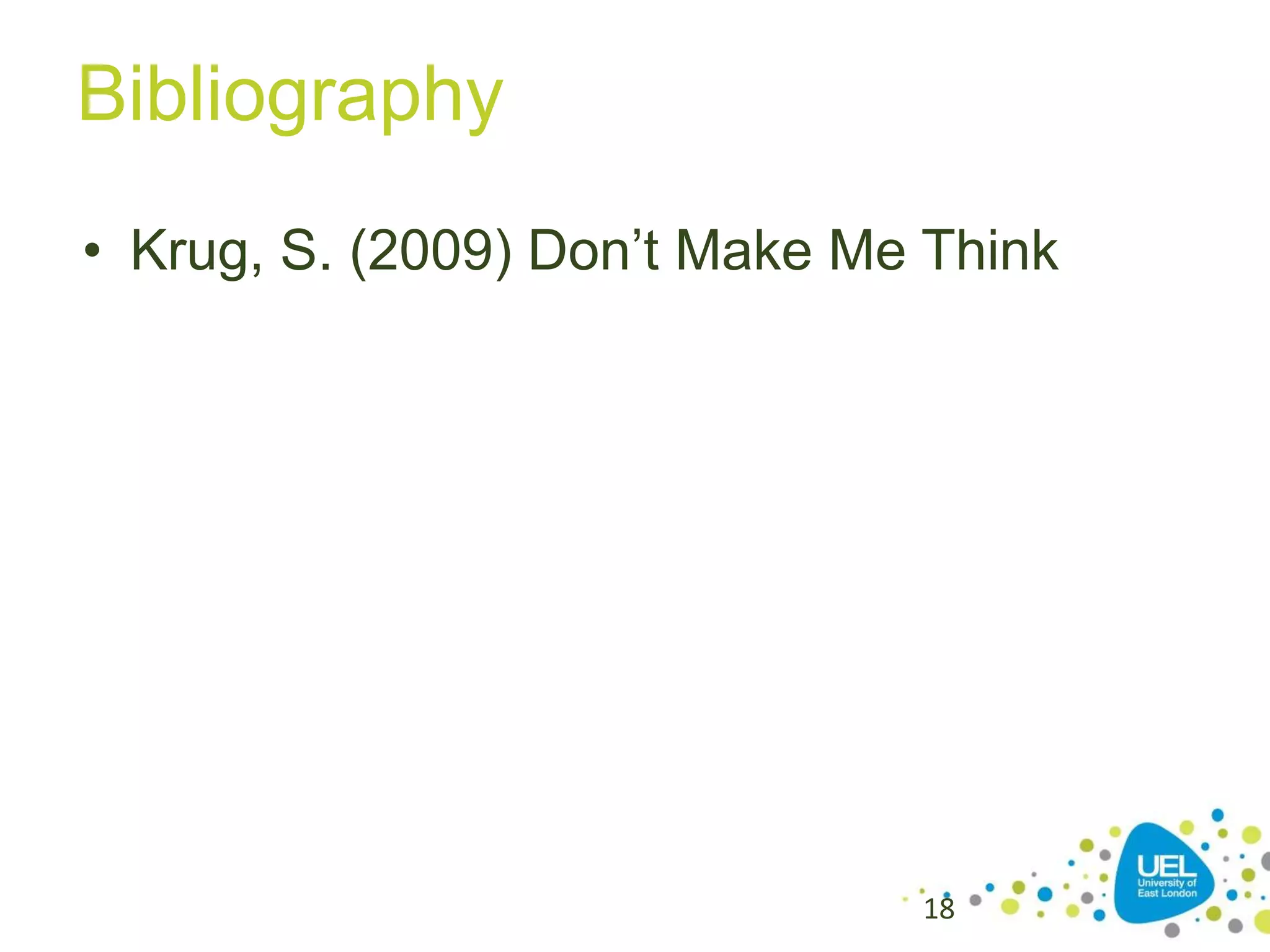 Bibliography
• Krug, S. (2009) Don’t Make Me Think

18

 