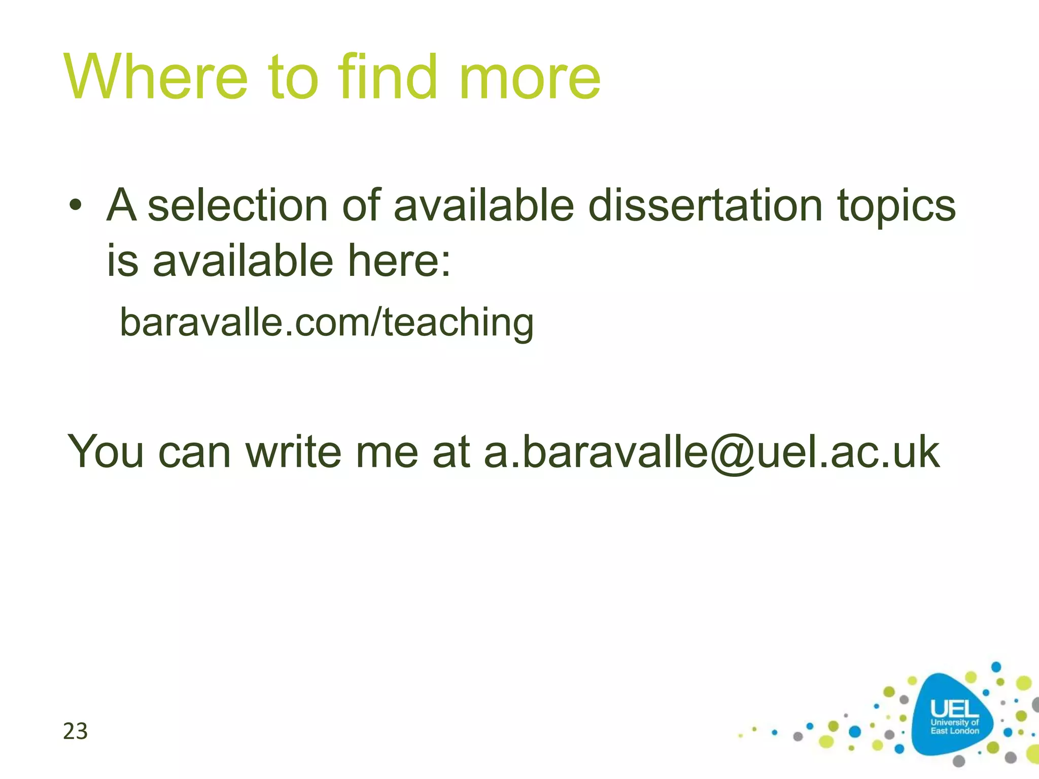 Where to find more
• A selection of available dissertation topics
is available here:
baravalle.com/teaching

You can write me at a.baravalle@uel.ac.uk

23

 