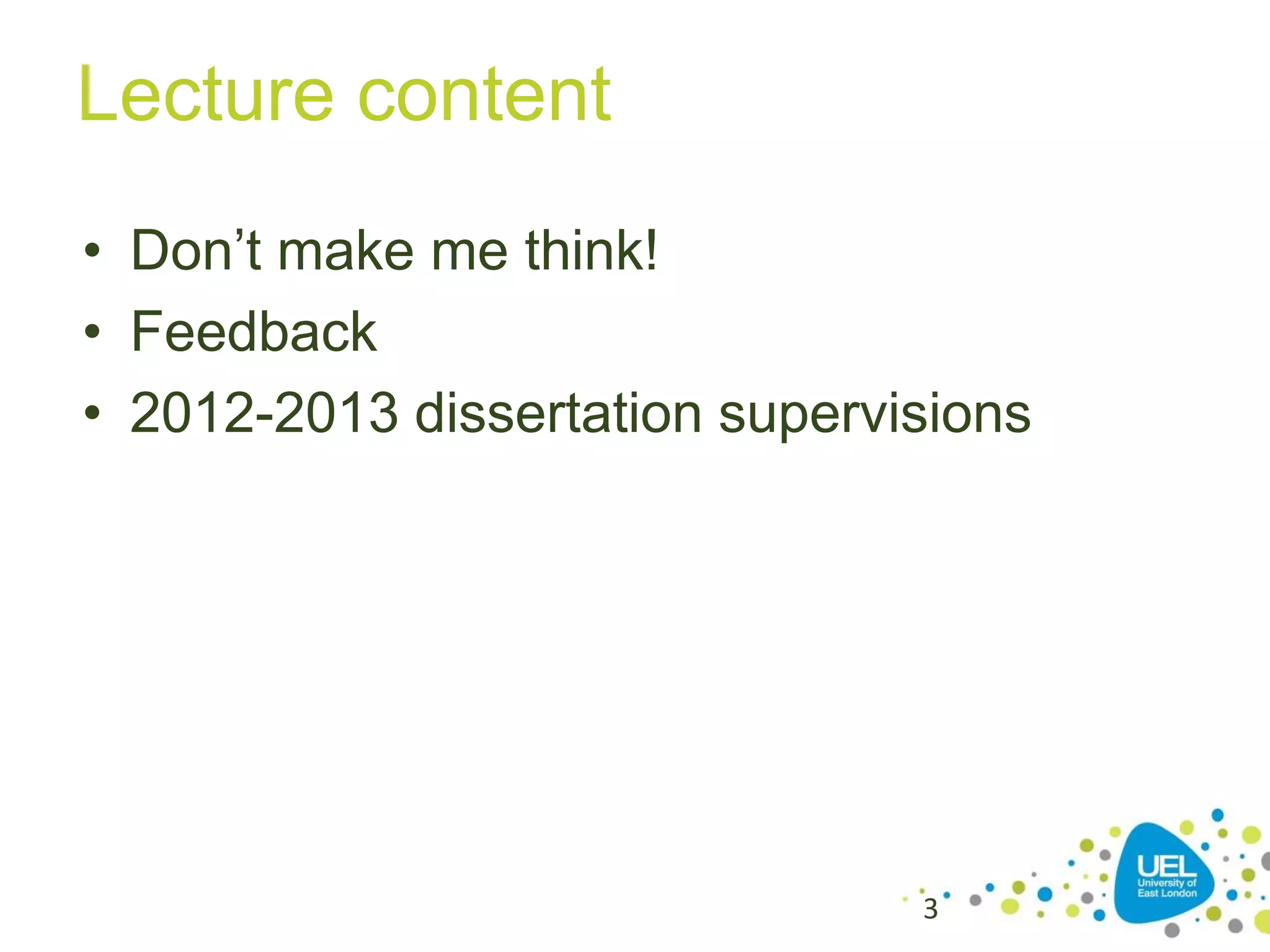 Lecture content
• Don’t make me think!
• Feedback
• 2012-2013 dissertation supervisions

3

 
