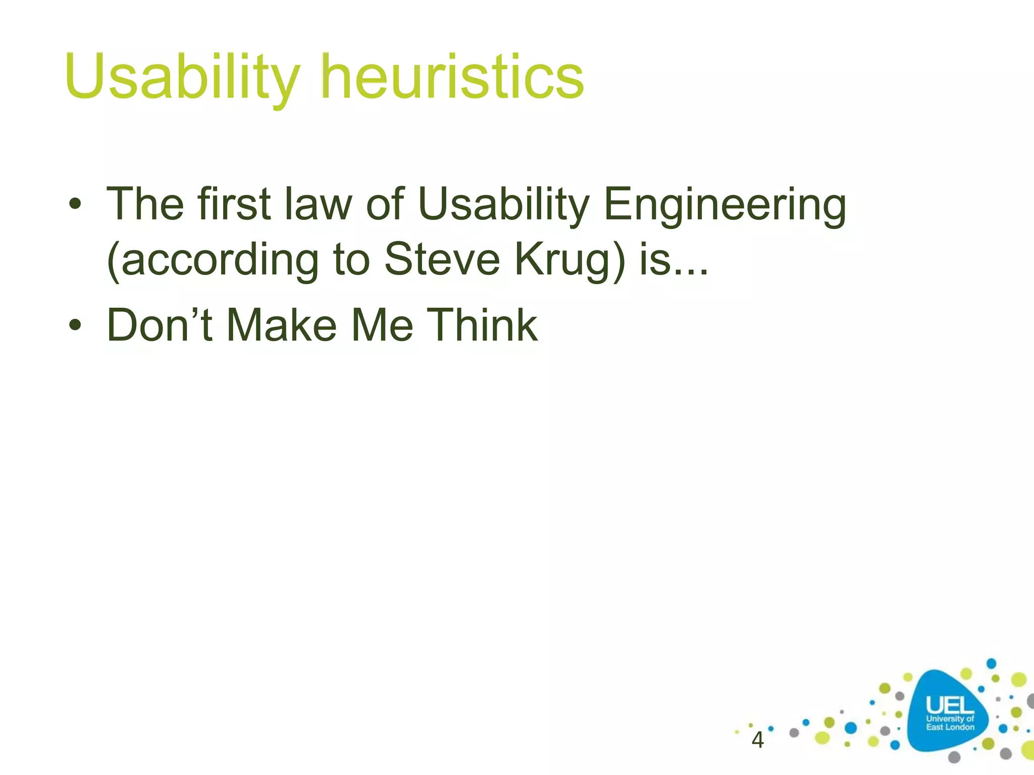 Usability heuristics
• The first law of Usability Engineering
(according to Steve Krug) is...
• Don’t Make Me Think

4

 