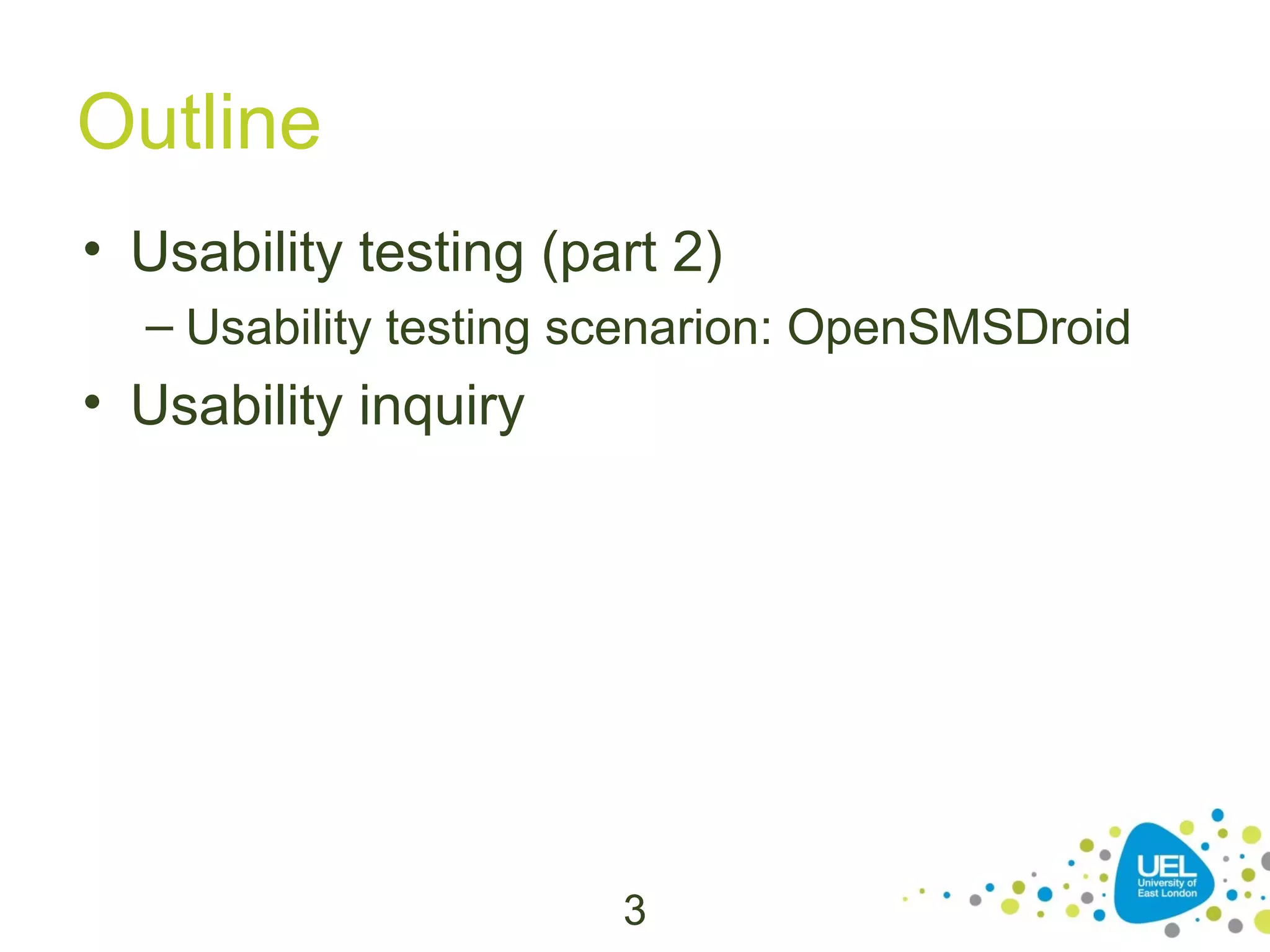 Outline
• Usability testing (part 2)
– Usability testing scenarion: OpenSMSDroid

• Usability inquiry

3

 