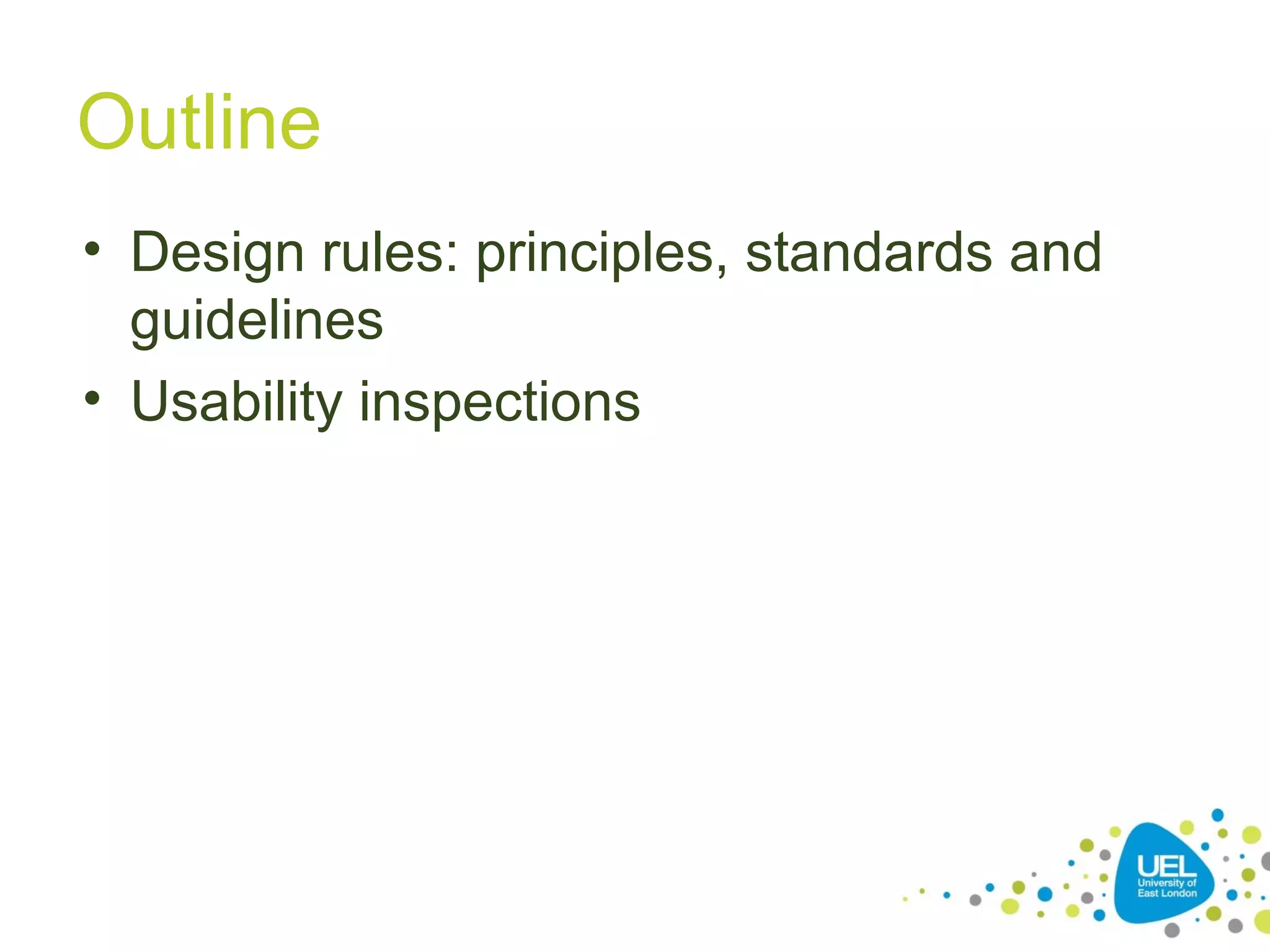 Outline
• Design rules: principles, standards and
guidelines
• Usability inspections

 