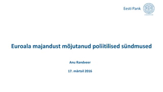 Euroala majandust mõjutanud poliitilised sündmused
Anu Randveer
17. märtsil 2016
 