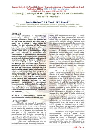 Poushpi Dwivedi, S.S. Narvi, R.P. Tewari / International Journal of Engineering Research and
                   Applications (IJERA) ISSN: 2248-9622 www.ijera.com
                        Vol. 2, Issue4, July-August 2012, pp.1490-1495
Mythology Converges With Technology To Combat Biomaterials
                   Associated Infections

                        Poushpi Dwivedi*, S.S. Narvi**, R.P. Tewari***
          *, **
            (Chemistry Department, Motilal Nehru National Institute of Technology, Allahabad, UP, India
  ***
        (Applied Mechanics Department, Motilal Nehru National Institute of Technology, Allahabad, UP, India)



ABSTRACT
          The integration of nanotechnology,               chiefly in the nanomedicine landscape [1]. A variety
biotechnology,       biology,      physical     science,   of methods have been developed thus to achieve
chemistry, biomedical science and medicine; for            control over the properties of nanoparticles and
the best scope, development and application in             nanostructered materials strongly depended upon
science and technology is being studied for                their dimensions and structure [2]. Furthermore, the
decades. But the intimation of the immense                 biosynthesis of nanoparticles has attracted world
potentiality of mythology converging with                  wide attention because of the necessity to bring
technology is scarce. For the first time, we report        environmentally friendly, cost-effective and efficient
here the combo power of the mythological Peepal            techniques. The biological reduction of metals by
tree, Ficus religiosa, in convergence with                 plant extracts has been known since the early 1900s;
nanotechnology to combat biomaterials associated           however the reduction products were not studied.
infections. Infections associated with biomaterials        Only recently within the last three decades, the
such as medical devices, implants and prosthetic           synthesis of nanoparticles using plant materials, for
materials, are due to bacterial adhesion and               the most part, is being properly investigated [3]. The
subsequent biofilm formation at the implantation           synthesis of silver nanoparticles from plant resources
site. Although much research has been focused on           is now an expanding research area as it eliminates the
sterilization, aseptic procedures and on developing        call for harsh or toxic reagents and minimizes
polymers that resist biofilm formation; bacterial          hazardous byproducts [4].
infection still remains a major impediment in the
utility of such biomaterials. The emergence of                       Thus in the field of nanoscience the
multidrug resistant ‘super bugs’, like the ones            synthesis of silver nanoparticles using plant-derived
recently discovered, ‘NDM-l’ (New Delhi Metallo-           materials is a simple yet effective method for the
beta-lactamase), have made this global problem             production of nanoparticles having invaluable
rather alarming. For reducing this incidence of            applications in the field of biomedical science [5].
biomaterials associated infections we have                 On-going research efforts in the biomedical arena
developed         self-sterilizing      silver/chitosan    have brought forward the hypothesis that silver-
bionanocomposite via biosynthesis for application          containing material can mitigate the menace of
as coating over biomedical implants and devices.           biomaterial associated nosocomial infection which
This material has been characterized through               has been confirmed by several in-vitro and in-vivo
various techniques and antimicrobial studies have          experiments [6]. Silver nanoparticles having high
also been done.                                            surface reactivity due to high surface to volume ratio,
                                                           releases silver ions which is highly antimicrobial
Keywords   - nanotechnology, nanoparticles,                with the ability to kill a very broad spectrum of
bionanocomposite, biomaterials, antimicrobial              medically relevant bacteria (gram positive and gram
                                                           negative) as well as fungi (molds and yeasts) [7].
1. INTRODUCTION                                            Ionic silver is also oligodynamic, which means that it
          Materials and material development are           is antimicrobial at very low doses, as low as about
fundamental to our very culture. With the system of        0.001- 0.05 ppm [8]. Although silver is a heavy
ascribing major epochs of our society to materials,        metal, at the reference low concentration amounts, it
such as the stone age, bronze age, iron age, steel age,    is non toxic to human cells and much safe [9].
silcon age; this is apparently and undoubtedly the
nano age. In this nanoregime the use of                             Therefore we have designed silver/chitosan
nanotechnology and designing nanomaterials is              bionanocomposite      (Ag/CS      BNC)      having
becoming increasingly popular in almost every field        antimicrobial and self-sterilizing properties to
and especially in the arena of biomedical engineering      mitigate the menace of biomaterials associated
it holds a significant advantage over others.              infections and which when leached out will cause
          Today silver nanocoomposites have got            minimal harm to the human body. Chitosan used as
myriads of interesting and demanding applications          the matrix can protect silver nanoparticles from

                                                                                                1490 | P a g e
 