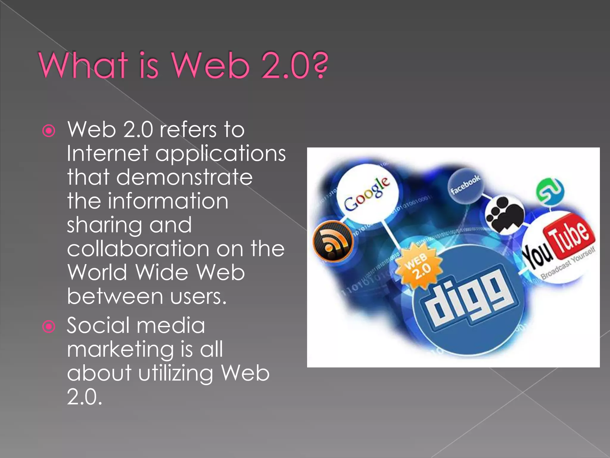    Web 2.0 refers to
    Internet applications
    that demonstrate
    the information
    sharing and
    collaboration on the
    World Wide Web
    between users.
   Social media
    marketing is all
    about utilizing Web
    2.0.
 