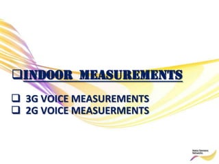 INDOOR MEASUREMENTS
 3G VOICE MEASUREMENTS
 2G VOICE MEASUERMENTS
 