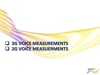  3G VOICE MEASUREMENTS
 2G VOICE MEASUERMENTS
 
