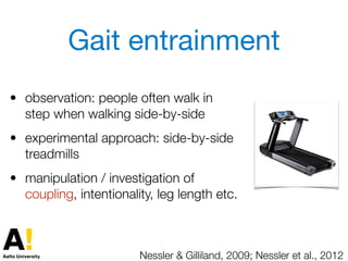 Gait entrainment
• observation: people often walk in
step when walking side-by-side
• experimental approach: side-by-side
...