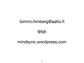 2
tommi.himberg@aalto.ﬁ

@tijh

mindsync.wordpress.com
 