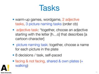 Tasks
• warm-up games, wordgame, 2 adjective
tasks, 3 picture naming tasks (order cb)
• adjective task: “together, choose ...