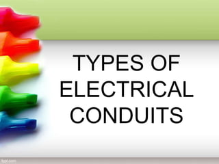 TYPES OF
ELECTRICAL
CONDUITS
 