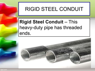 RIGID STEEL CONDUIT
Rigid Steel Conduit – This
heavy-duty pipe has threaded
ends.
 