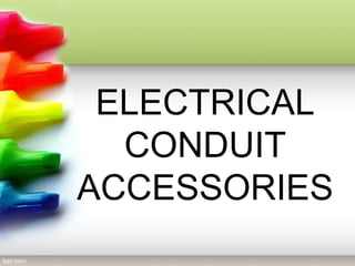 ELECTRICAL
CONDUIT
ACCESSORIES
 