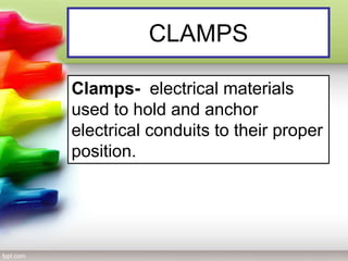 CLAMPS
Clamps- electrical materials
used to hold and anchor
electrical conduits to their proper
position.
 