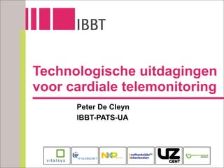 Technologische uitdagingen
voor cardiale telemonitoring
      Peter De Cleyn
      IBBT-PATS-UA
 