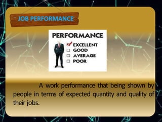A work performance that being shown by
people in terms of expected quantity and quality of
their jobs.
 