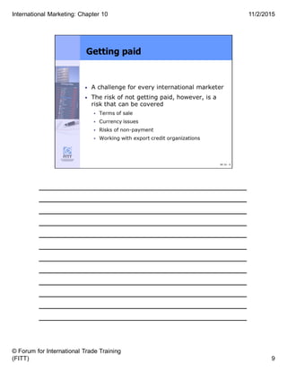 ______________________________________
______________________________________
______________________________________
______________________________________
______________________________________
______________________________________
______________________________________
______________________________________
______________________________________
______________________________________
______________________________________
______________________________________
9
11/2/2015
© Forum for International Trade Training
(FITT)
International Marketing: Chapter 10
 