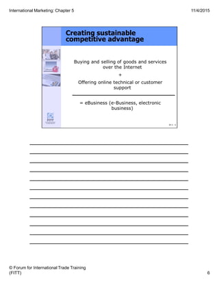 ______________________________________
______________________________________
______________________________________
______________________________________
______________________________________
______________________________________
______________________________________
______________________________________
______________________________________
______________________________________
______________________________________
______________________________________
6
11/4/2015
© Forum for International Trade Training
(FITT)
International Marketing: Chapter 5
 
