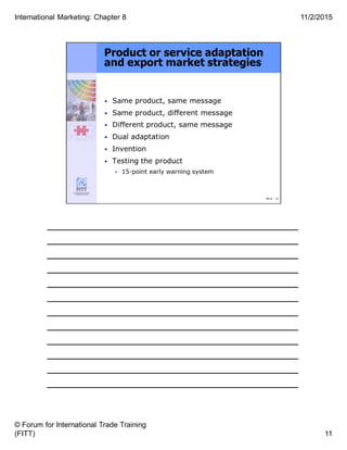 ______________________________________
______________________________________
______________________________________
______________________________________
______________________________________
______________________________________
______________________________________
______________________________________
______________________________________
______________________________________
______________________________________
______________________________________
11
11/2/2015
© Forum for International Trade Training
(FITT)
International Marketing: Chapter 8
 