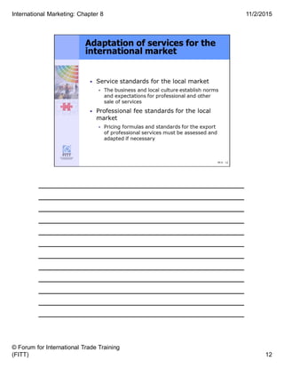 ______________________________________
______________________________________
______________________________________
______________________________________
______________________________________
______________________________________
______________________________________
______________________________________
______________________________________
______________________________________
______________________________________
______________________________________
12
11/2/2015
© Forum for International Trade Training
(FITT)
International Marketing: Chapter 8
 