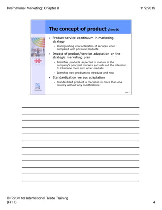 ______________________________________
______________________________________
______________________________________
______________________________________
______________________________________
______________________________________
______________________________________
______________________________________
______________________________________
______________________________________
______________________________________
______________________________________
4
11/2/2015
© Forum for International Trade Training
(FITT)
International Marketing: Chapter 8
 