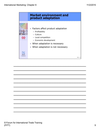 ______________________________________
______________________________________
______________________________________
______________________________________
______________________________________
______________________________________
______________________________________
______________________________________
______________________________________
______________________________________
______________________________________
______________________________________
9
11/2/2015
© Forum for International Trade Training
(FITT)
International Marketing: Chapter 8
 