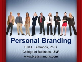 Personal Branding
Bret L. Simmons, Ph.D.
College of Business, UNR
www.bretlsimmons.com
 