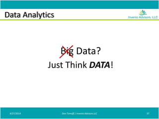 Data Analytics
4/27/2014 Don Tomoff | Invenio Advisors LLC 37
Big Data?
Just Think DATA!
 