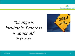 “Change is
inevitable. Progress
is optional.”
Tony Robbins
4/27/2014 Don Tomoff | Invenio Advisors LLC 4
 