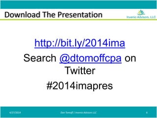 Download The Presentation
http://bit.ly/2014ima
Search @dtomoffcpa on
Twitter
#2014imapres
4/27/2014 Don Tomoff | Invenio Advisors LLC 6
 
